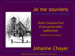 Je me souviens Texte d’aujourd’hui d’une grand-mère québécoise Intégral et sans retouche  Johanne Chayer silvializ@hotmail.com Cliquer avec la souris pour un défilement à votre rythme.