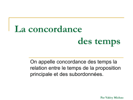 La concordance des temps On appelle concordance des temps la relation entre le temps de la proposition principale et des subordonnées.  Par Valéry Michau   Concordance commandée.