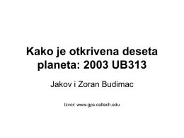 Kako je otkrivena deseta planeta: 2003 UB313 Jakov i Zoran Budimac Izvor: www.gps.caltech.edu   Princip • Astronomi posmatraju delove noćnog neba i fotografišu ga svakih 90 minuta. •