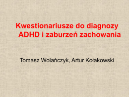 Kwestionariusze do diagnozy ADHD i zaburzeń zachowania  Tomasz Wolańczyk, Artur Kołakowski   Kwestionariusz objawów.  bada  nasilenie  poszczególnych  Nie (0) = wcale lub rzadko, tak jak u innych dzieci Chyba nie.