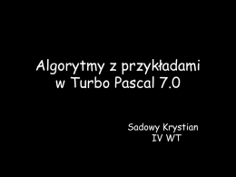 Algorytmy z przykładami w Turbo Pascal 7.0 Sadowy Krystian IV WT Zagadnienia • Co to jest algorytm ? • Etapy rozwiązywania problemów. • Zapis algorytmu w.
