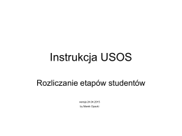 Instrukcja USOS Rozliczanie etapów studentów wersja 24.04.2015 by Marek Opacki   1. Rozliczenie etapu studentów - automatyczne  Formularz Programy -> Rozliczanie etapów, umożliwia automatyczne rozliczanie etap.