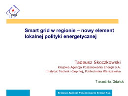 Smart grid w regionie – nowy element lokalnej polityki energetycznej  Tadeusz Skoczkowski Krajowa Agencja Poszanowania Energii S.A. Instytut Techniki Cieplnej, Politechnika Warszawska  7 września, Gdańsk  Krajowa.