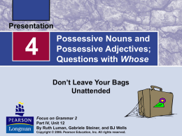 Possessive Nouns and Possessive Adjectives; Questions with Whose Don’t Leave Your Bags Unattended  Focus on Grammar 2 Part IV, Unit 12 By Ruth Luman, Gabriele Steiner, and.