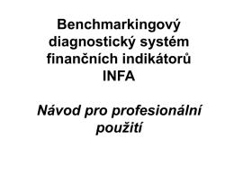 Benchmarkingový diagnostický systém finančních indikátorů INFA Návod pro profesionální použití   Co je a k čemu slouží benchmarking? Benchmarking znamená porovnávání výkonnostní úrovně mezi podniky.