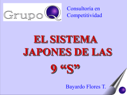 Consultoría en Competitividad  EL SISTEMA JAPONES DE LAS  9 “S” Bayardo Flores T.   Qué son las 9S?  Es una metodología que busca un  ambiente de trabajo coherente con.