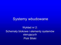 Systemy wbudowane Wykład nr 2: Schematy blokowe i elementy systemów sterujących Piotr Bilski   Zasady opisu przy pomocy schematu blokowego • Schemat blokowy opisuje układ w każdej chwili czasu.