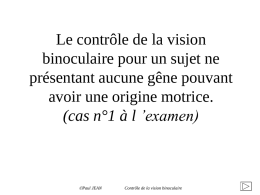 Le contrôle de la vision binoculaire pour un sujet ne présentant aucune gêne pouvant avoir une origine motrice. (cas n°1 à l ’examen)  Paul JEAN  Contrôle.