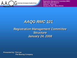 Registration Management Committee (RMC) Other Party (OP) Assessor AS9104-2 - Workshop January 24, 2008 – Mesa, Arizona  AAQG RMC 101 Registration Management Committee Structure January 24, 2008  Presented.
