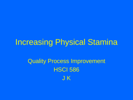 Increasing Physical Stamina Quality Process Improvement HSCI 586 JK The Problem Statement • It takes time and energy to make more energy.
