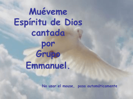 Muéveme Espíritu de Dios cantada por Grupo Emmanuel. No usar el mouse, pasa automáticamente   Muéveme Espíritu de Dios, Muéveme aquí en mi corazón.   Lléname, renuévame Espíritu de Dios muéveme a.