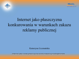 Internet jako płaszczyzna konkurowania w warunkach zakazu reklamy publicznej  Katarzyna Liczmańska   Agenda 1. Wstęp: Internet – nowe medium, 2.