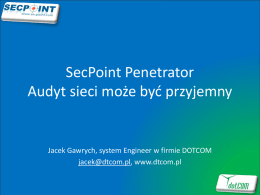 SecPoint Penetrator Audyt sieci może być przyjemny  Jacek Gawrych, system Engineer w firmie DOTCOM jacek@dtcom.pl, www.dtcom.pl.