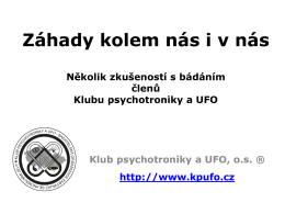 Záhady kolem nás i v nás Několik zkušeností s bádáním členů Klubu psychotroniky a UFO  Klub psychotroniky a UFO, o.s.