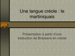 Une langue créole : le martiniquais  Présentation à partir d’une traduction de Brassens en créole   1ère strophe (1)  An grin té dri asou   Un.