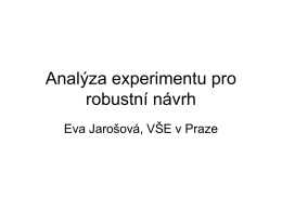 Analýza experimentu pro robustní návrh Eva Jarošová, VŠE v Praze   Úvod • Cíl zlepšování jakosti procesu – posunout střední hodnotu procesu směrem k cílové hodnotě – minimalizovat.