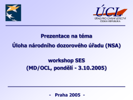 Prezentace na téma Úloha národního dozorového úřadu (NSA) workshop SES (MD/OCL, pondělí - 3.10.2005)  - Praha 2005 -   FUNKCE ÚCL A JEHO ORGANIZAČNÍ STRUKTURA DIRECTOR INTERNAL QUALITY CONTROL  EXECUTIVE OFFICE  LEGAL SECTION  AOC.