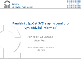 10. června 2010  Paralelní výpočet SVD s aplikacemi pro vyhledávání informací Petr Kotas, Vít Vondrák, Pavel Praks Fakulta elektrotechniky a Informatiky VŠB - TUO   10.