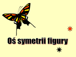 Jeżeli figura jest symetryczna sama do siebie względem prostej k, to prostą k nazywamy osią symetrii tej figury. k oś symetrii   Oś symetrii figury   Przykłady figur.