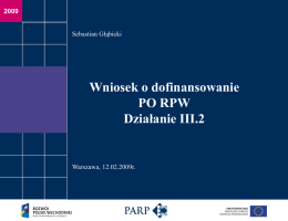 Sebastian Głąbicki  Wniosek o dofinansowanie PO RPW Działanie III.2  Warszawa, 12.02.2009r.   Warszawa, 12 lutego 2009r.  Zasady ogólne 1.