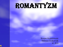Romantyzm  Kacper Komorowski Mateusz Żytkowiak kl. III b Co to jest romantyzm? Nazwą tą określa się epokę w historii sztuki europejskiej od lat 90.