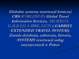 Globalne systemy rezerwacji lotniczej CRS: WORLDSPAN Global Travel Information Services, AMADEUS, GALILEO, SABRE, GETS ( GABRIEL EXTENDED TRAVEL SYSTEM). Zasada działania, założenia, historia, SYSTEMY rezerwacji usług turystycznych.