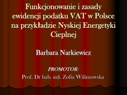 Funkcjonowanie i zasady ewidencji podatku VAT w Polsce na przykładzie Nyskiej Energetyki Cieplnej Barbara Narkiewicz PROMOTOR:  Prof.