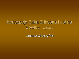 Koncepcje Erika Eriksona i Johna Bowlby wykład 8 Jarosław Gliszczyński Erik Homburger Erikson.
