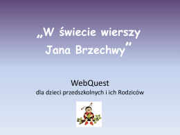 „W  świecie wierszy  Jana Brzechwy” WebQuest  dla dzieci przedszkolnych i ich Rodziców   Spis treści 1. Wprowadzenie 2.