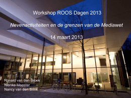 Workshop ROOS Dagen 2013  Nevenactiviteiten en de grenzen van de Mediawet 14 maart 2013  Ronald van den Broek Nienke Meester Nancy van den Brink   Onderwerpen  • Organisatie.