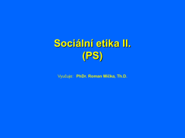 Sociální etika II. (PS) Vyučuje: PhDr. Roman Míčka, Th.D.   Zápočet  K zápočtu ze SE2 je nezbytně nutné kromě obsahu přednášek prostudovat a umět: ANZENBACHER, A.