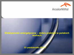 Efektywność energetyczna – dobre praktyki w polskich realiach  03 października 2011 r.   ArcelorMittal - światowy lider produkcji stali • 280 000 pracowników zatrudnionych w.