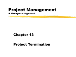 Project Management A Managerial Approach  Chapter 13 Project Termination   The Varieties of Project Termination A project can be said to be terminated when work on the substance.