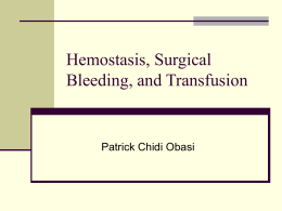 Hemostasis, Surgical Bleeding, and Transfusion  Patrick Chidi Obasi   Hemostasis  Complex process that prevents blood loss  from disrupted intravascular space.  Major physiologic events:   Primary hemostasis      Vascular constriction Platelet.