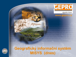 www.gepro.cz  Geografický informační systém MISYS (dnes)   Systému MISYS košatí …   Vlastnosti geografického informačního systému MISYS:  modularita – více než 40 pasportů a modulů  lze jej.