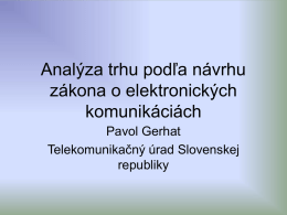 Analýza trhu podľa návrhu zákona o elektronických komunikáciách Pavol Gerhat Telekomunikačný úrad Slovenskej republiky   Postup analýzy • Určenie rozhodujúcich trhov • Analýza rozhodujúcich trhov • Určenie podniku s významným.