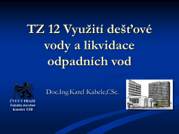 TZ 12 Využití dešťové vody a likvidace odpadních vod Doc.Ing.Karel Kabele,CSc. ČVUT V PRAZE Fakulta stavební Katedra TZB.