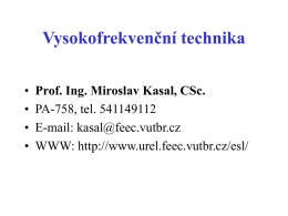 Vysokofrekvenční technika • • • •  Prof. Ing. Miroslav Kasal, CSc. PA-758, tel. 541149112 E-mail: kasal@feec.vutbr.cz WWW: http://www.urel.feec.vutbr.cz/esl/
