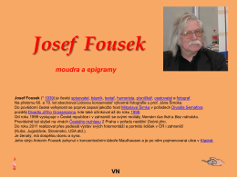 Josef Fousek moudra a epigramy  Josef Fousek (* 1939) je český spisovatel, básník, textař, humorista, písničkář, cestovatel a fotograf. Na přelomu 60.