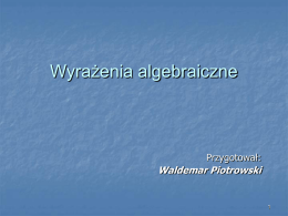 Wyrażenia algebraiczne  Przygotował:  Waldemar Piotrowski Jak poruszać się po programie: cofnij dalej spis treści  P  przykład  ważna informacja.