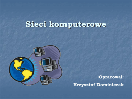 Sieci komputerowe  Opracował: Krzysztof Dominiczak Definicja sieci Sieć komputerowa jest to sprzęt i oprogramowanie, umożliwiające komputerom komunikowanie się ze sobą i z innymi urządzeniami oraz korzystanie ze.
