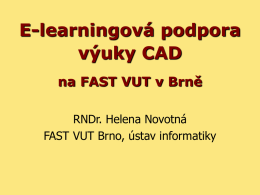 E-learningová podpora výuky CAD na FAST VUT v Brně RNDr. Helena Novotná FAST VUT Brno, ústav informatiky.