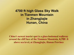 4700 ft high Glass Sky Walk in Tianmen Mountain in Zhangjiajie Hunan, China  China’s newest tourist spot is a glass-bottomed walkway around the cliff face.