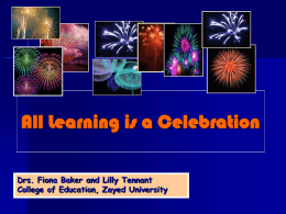 All Learning is a Celebration Drs. Fiona Baker and Lilly Tennant College of Education, Zayed University.