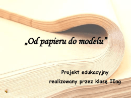 „Od papieru do modelu” Projekt edukacyjny  realizowany przez klasę IIag Jak powstaŁ papier?