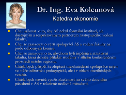 Dr. Ing. Eva Kolcunová Katedra ekonomie          Chci usilovat o to, aby AS nebyl formální institucí, ale důstojným a respektovaným partnerem nastupujícího vedení fakulty. Chci se.