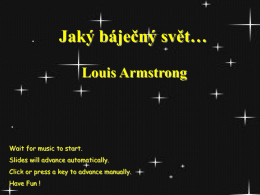 Jaký báječný svět… Louis Armstrong  Wait for music to start. Slides will advance automatically. Click or press a key to advance manually. Have Fun !   Vidím.