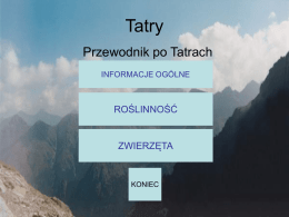 Tatry Przewodnik po Tatrach INFORMACJE OGÓLNE  ROŚLINNOŚĆ  ZWIERZĘTA  KONIEC   Informacje ogólne • TA T R Y Jest to najwyższy masyw górski w Centralnych Karpatach Zachodnich, na pograniczu Polski i Słowacji,