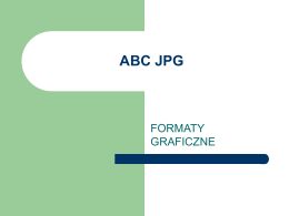 ABC JPG  FORMATY GRAFICZNE   Najbardziej efektywną kompresją przy zapisie obrazu zastosowana jest w formacie JPEG.