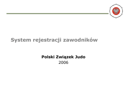 System rejestracji zawodników Polski Związek Judo  Indeks • Cel • Zawartość • Instrukcja   Cel Celem systemu jest utworzenie pełnej bazy zawodników oraz umożliwienie zgłoszenia na zawody organizowane przez Polski.